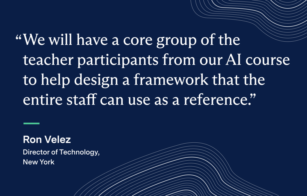 "We will have a core gropu of the teacher participants from our AI course to help design a framework that the entire staff can use as a reference." - Ron Velez